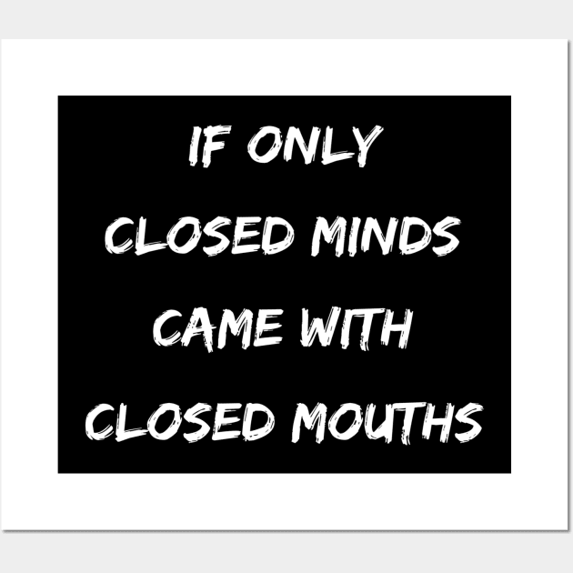 Funny If Only Closed Minds Came With Closed Mouths Wall Art by egcreations